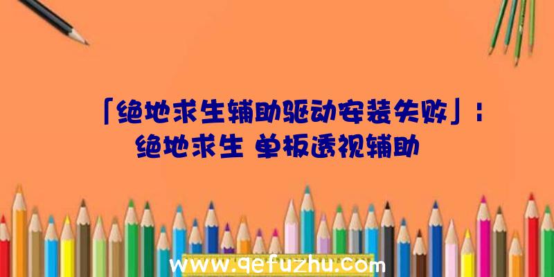 「绝地求生辅助驱动安装失败」|绝地求生